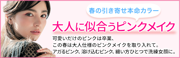 可愛いだけのピンクは卒業、この春は大人仕様のピンクメイクを取り入れて。アガるピンク、溶け込むピンク、纏い方ひとつで洗練女顔に。