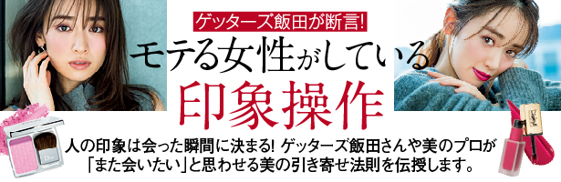 人の印象は会った瞬間に決まる! ゲッターズ飯田さんや美のプロが「また会いたい」と思わせる美の引き寄せ法則を伝授します。