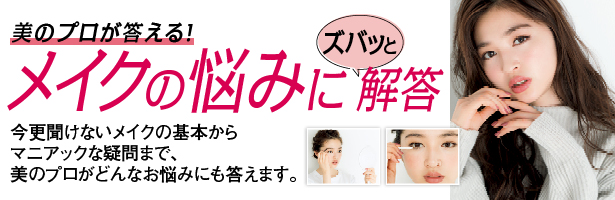 今更聞けないメイクの基本からマニアックな疑問まで、美のプロがどんなお悩みにも答えます。