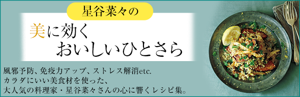 風邪予防、免疫力アップ、ストレス解消etc.カラダにいい美食材を使った、大人気の料理家・星谷菜々さんの心に響くレシピ集。