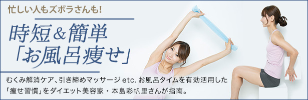 むくみ解消ケア、引き締めマッサージetc.お風呂タイムを有効活用した「痩せ習慣」をダイエット美容家・本島彩帆里さんが指南。