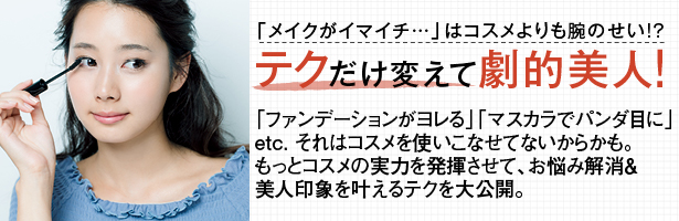 「ファンデーションがヨレる」「マスカラでパンダ目に」etc. それはコスメを使いこなせてないからかも。もっとコスメの実力を発揮させて、お悩み解消&美人印象を叶えるテクを大公開。