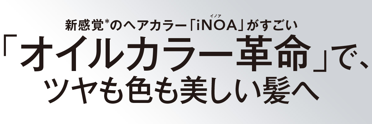 新感覚のヘアカラー「iNOA」がすごい 「オイルカラー革命」で、ツヤも色も美しい髪へ