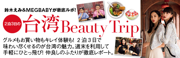 グルメもお買い物もキレイ体験も! 2泊3日で味わい尽くせるのが台湾の魅力。週末を利用して手軽にひとっ飛び! 仲良しのふたりが徹底レポート。