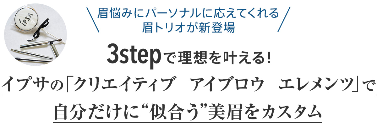 メイクの中でもっとも苦労するのが“眉”。左右対称に描くのが難しかったり、自分に合うベストな太さや長さ、角度を見つけられなかったり、はたまた、うっかり濃くなってしまったり、ムラができてしまったり……と、眉メイクには悩みがつきないもの。そんな毎日の眉メイクに悩んでいるマキアインスタブロガーが、3stepで簡単に美眉が描けると話題のイプサ「クリエイティブ アイブロウ エレメンツ」を試してみました。