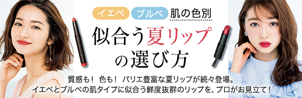 質感も! 色も! バリエ豊富な夏リップが続々登場。イエベとブルベの肌タイプに似合う鮮度抜群のリップを、プロがお見立て!