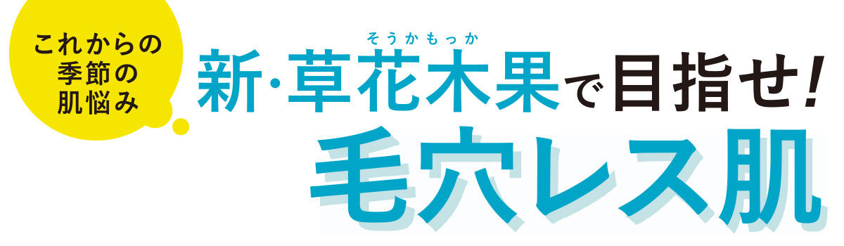 夏の美人度を下げる毛穴の目立ち。そのさまざまな原因にアプローチしてなめらか美肌になれると評判! 新・草花木果のコスメを使ったケアにマキアビューティズが挑戦します。